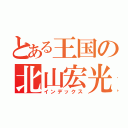 とある王国の北山宏光（インデックス）