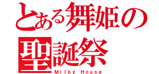 とある舞姫の聖誕祭（Ｍｉｌｋｙ Ｈｏｕｓｅ）