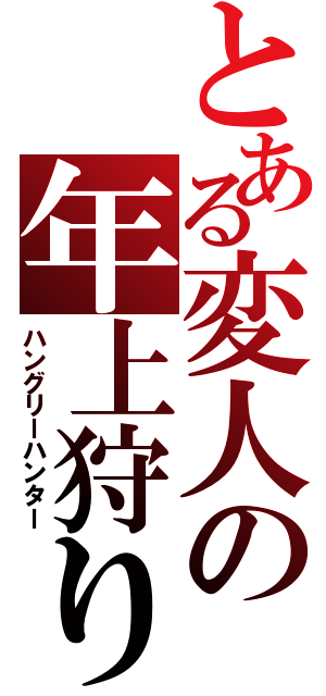 とある変人の年上狩り（ハングリーハンター）