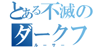 とある不滅のダークファルス【敗者】（ルーサー）