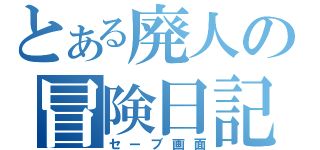 とある廃人の冒険日記（セーブ画面）