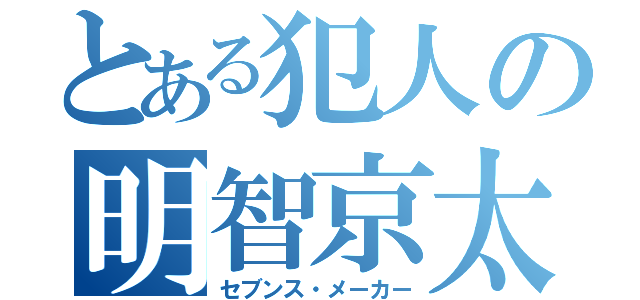 とある犯人の明智京太郎（セブンス・メーカー）