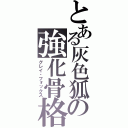 とある灰色狐の強化骨格（グレイ・フォックス）