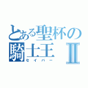 とある聖杯の騎士王Ⅱ（セイバー）