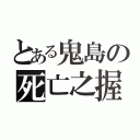 とある鬼島の死亡之握（）