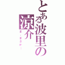 とある波里の涼介（ま、まさか…）