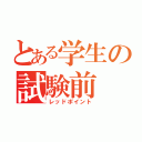 とある学生の試験前（レッドポイント）