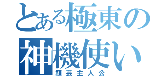 とある極東の神機使い（顔芸主人公）