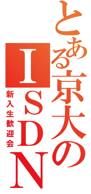 とある京大のＩＳＤＮ（新入生歓迎会）