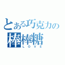 とある巧克力の棒棒糖（ＬＯＶＥ）