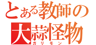 とある教師の大蒜怪物（ガリモン）