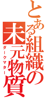 とある組織の未元物質（ダークマター）