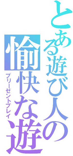 とある遊び人の愉快な遊戯（プリーゼントプレイ）