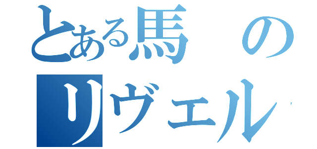 とある馬のリヴェル機関（）