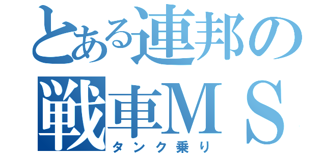 とある連邦の戦車ＭＳ乗り（タンク乗り）