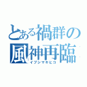 とある禍群の風神再臨（イブシマキヒコ）