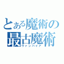 とある魔術の最古魔術師（ヴァンパイア）