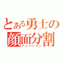 とある勇士の顔面分割（アンパンマン）