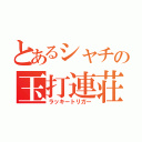 とあるシャチの玉打連荘（ラッキートリガー）