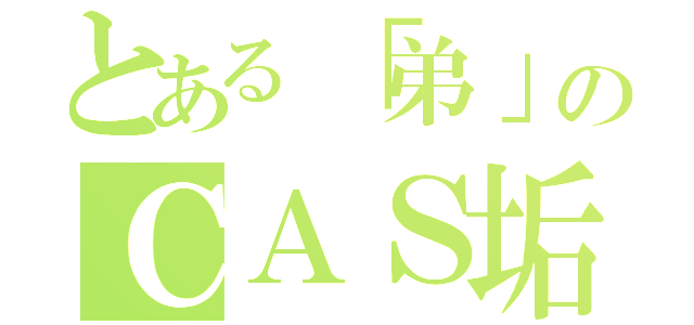 とある「弟」のＣＡＳ垢（）