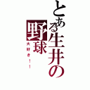 とある生井の野球（大好き！！）