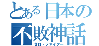 とある日本の不敗神話（ゼロ・ファイター）