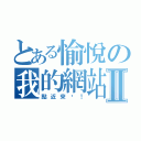 とある愉悅の我的網站Ⅱ（點近來吧！）