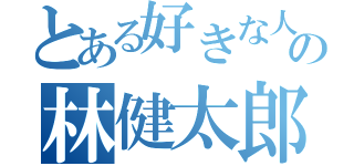 とある好きな人の林健太郎（）