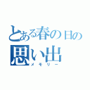 とある春の日の思い出（メモリー）