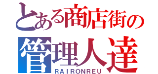 とある商店街の管理人達（ＲＡＩＲＯＮＲＥＵ）