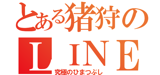 とある猪狩のＬＩＮＥ（究極のひまつぶし）