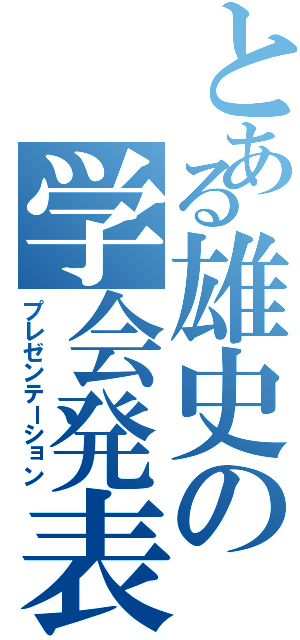 とある雄史の学会発表（プレゼンテーション）