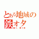 とある地域の鉄オタ（撮り、乗り鉄）