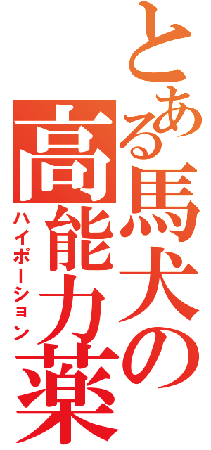 とある馬犬の高能力薬（ハイポーション）