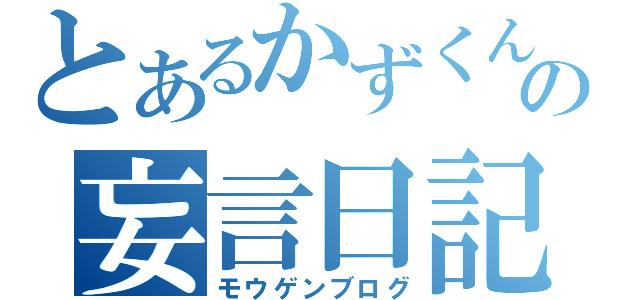 とあるかずくんの妄言日記（モウゲンブログ）