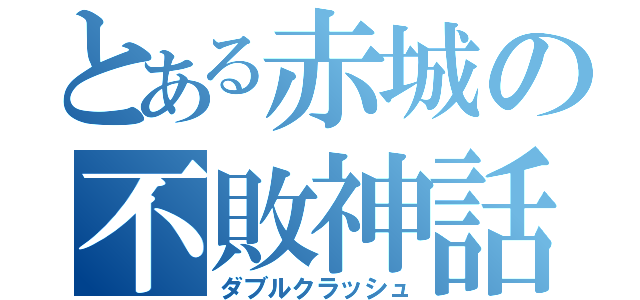 とある赤城の不敗神話（ダブルクラッシュ）