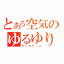 とある空気のゆるゆり（アッカリーン）