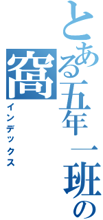 とある五年一班の窩（インデックス）