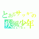 とあるサッカーの疾風少年（風丸一朗太）