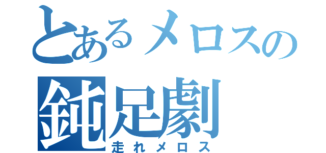 とあるメロスの鈍足劇（走れメロス）