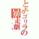 とあるゴリラの暴走劇Ⅱ（ウッホ）