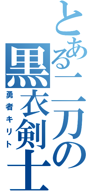 とある二刀の黒衣剣士（勇者キリト）