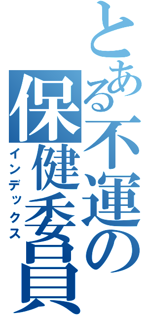 とある不運の保健委員長（インデックス）