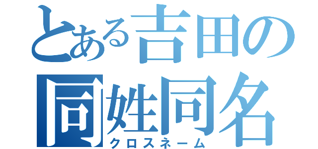 とある吉田の同姓同名（クロスネーム）