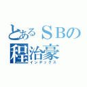 とあるＳＢの程治豪（インデックス）