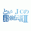 とあるＪＣの最強伝説Ⅱ（）