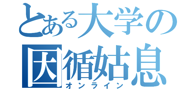 とある大学の因循姑息（オンライン）