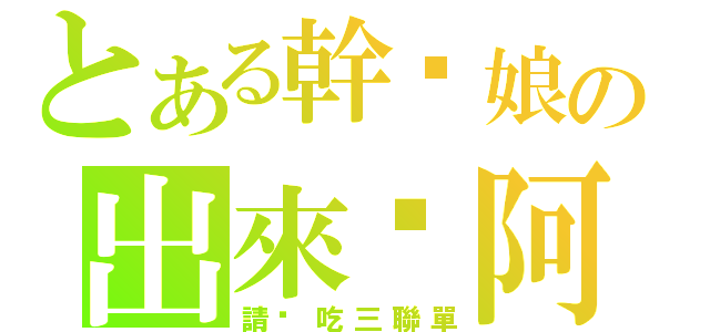 とある幹拎娘の出來瞧阿（請你吃三聯單）