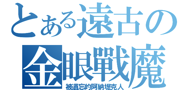 とある遠古の金眼戰魔（被遺忘的阿納堤克人）