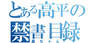 とある高平の禁書目録（高ちゃん）